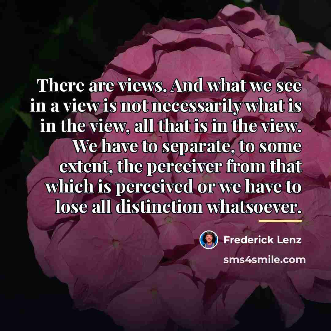 “There are views. And what we see in a view…” quote by Frederick Lenz