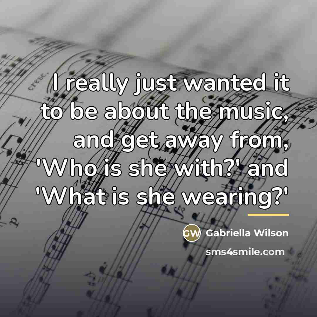 “I really just wanted it to be about the music,…” quote by Gabriella Wilson