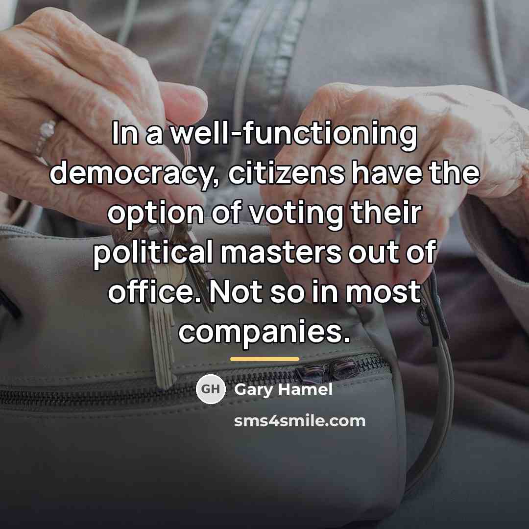 “In a well-functioning democracy, citizens have the option of voting…” quote by Gary Hamel