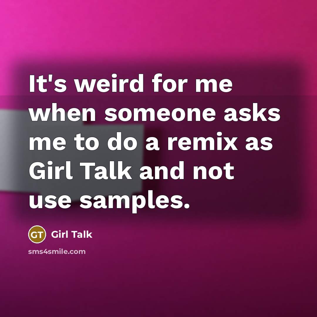 “It's weird for me when someone asks me to do…” quote by Girl Talk