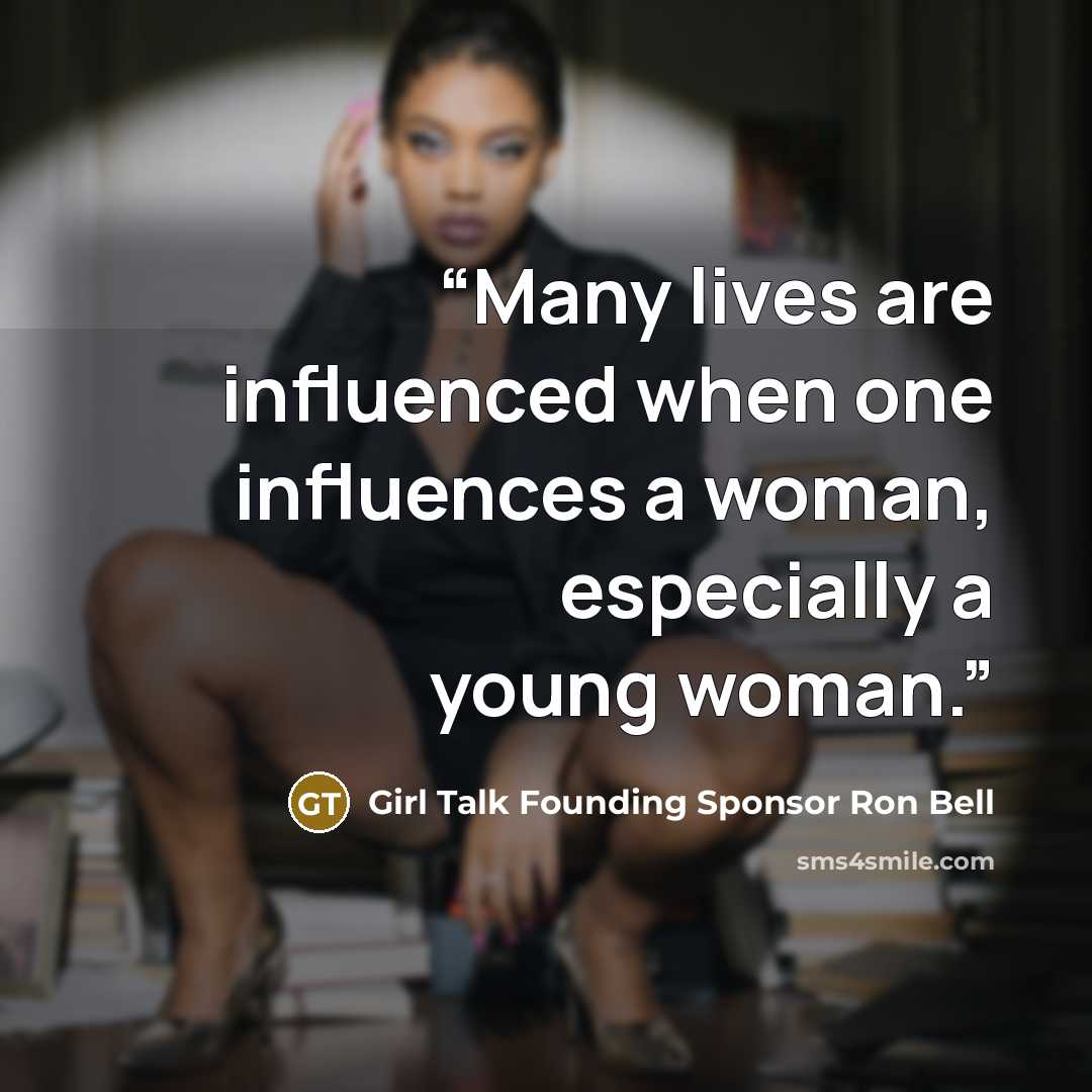 “Many lives are influenced when one influences a woman, especially a young woman.” quote by Girl Talk Founding Sponsor Ron Bell