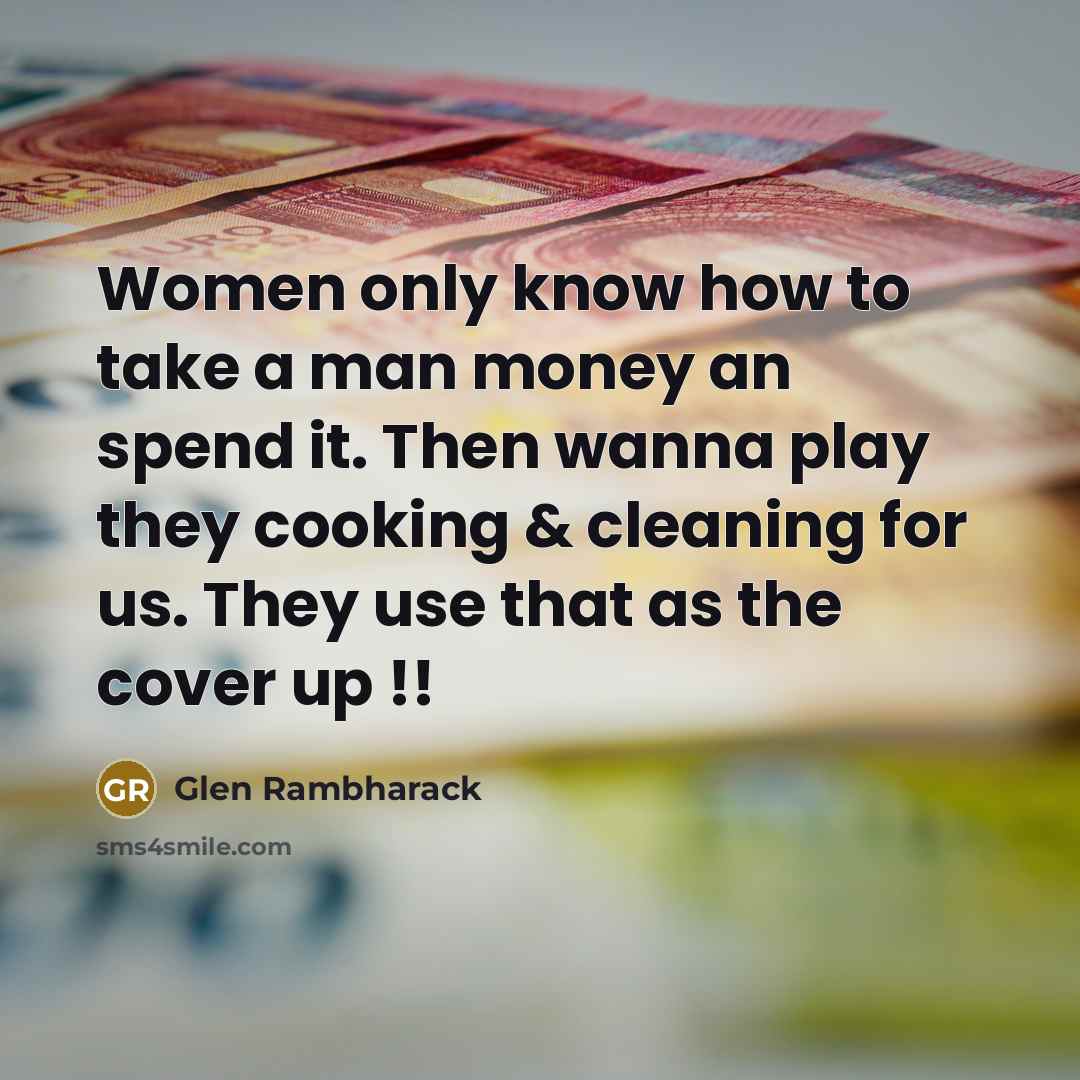 “Women only know how to take a man money an…” quote by Glen Rambharack