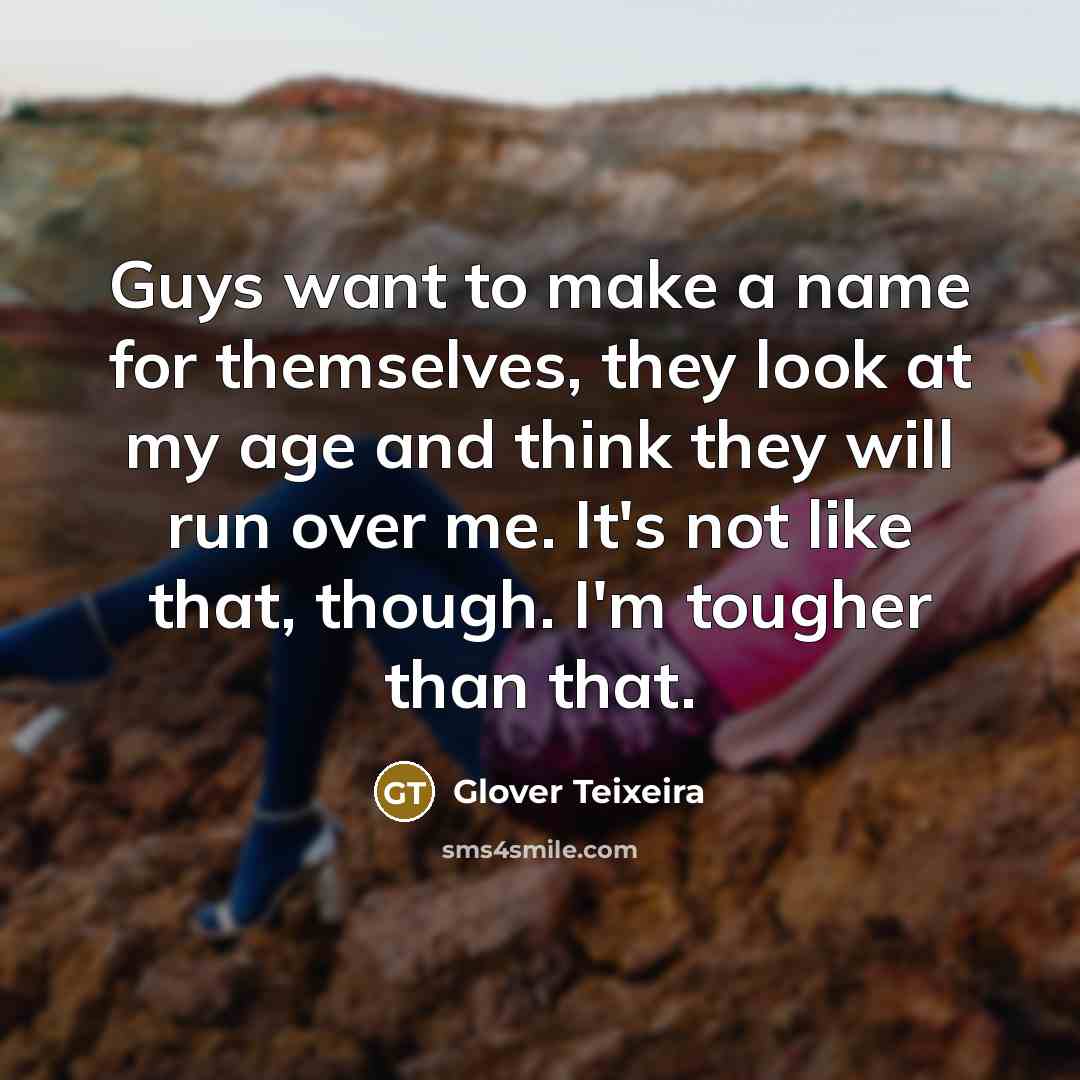 “Guys want to make a name for themselves, they look…” quote by Glover Teixeira
