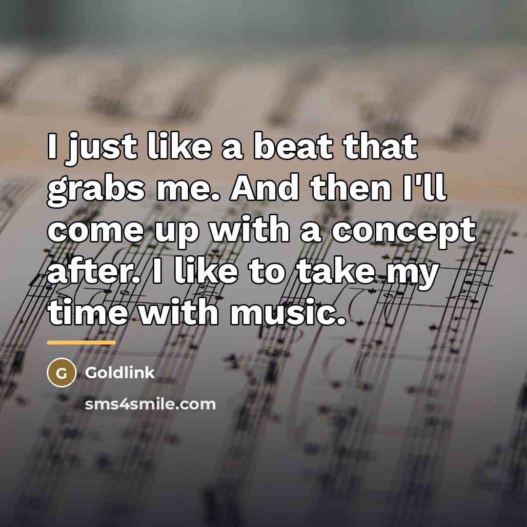 “I just like a beat that grabs me. And then…” quote by Goldlink