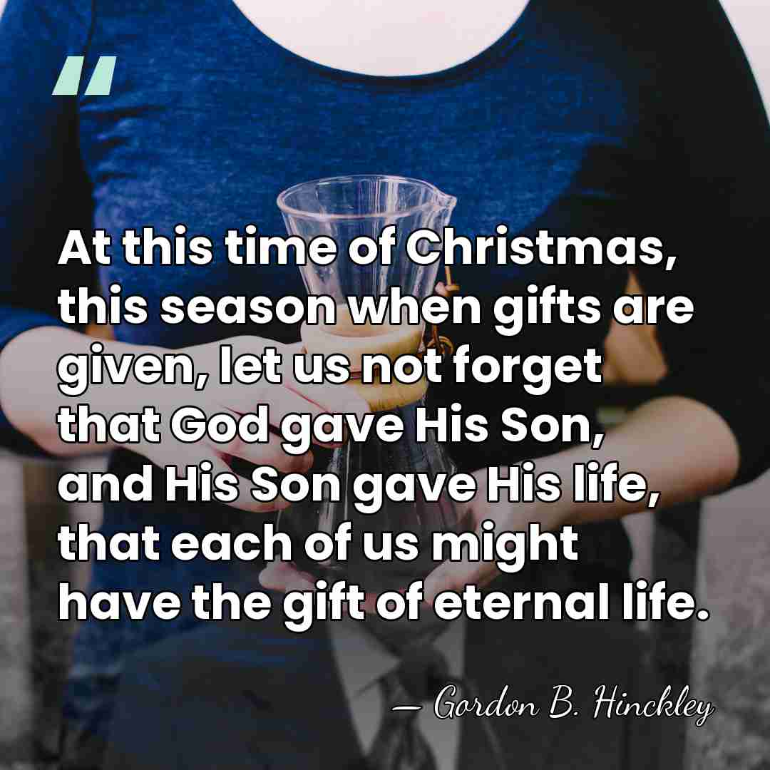 At this time of Christmas, this season when gifts are given, let&hellip; - Gordon B. Hinckley
