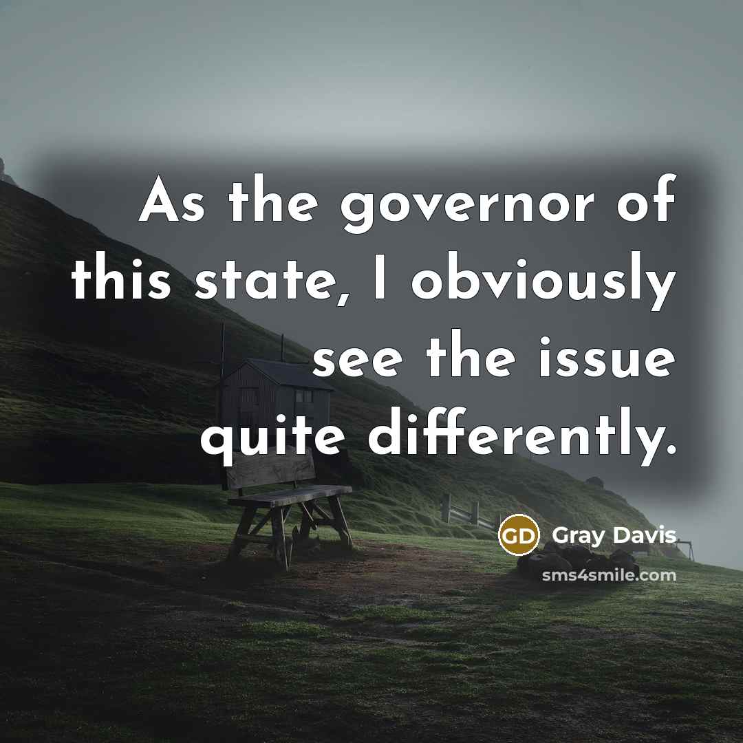 “As the governor of this state, I obviously see the…” quote by Gray Davis