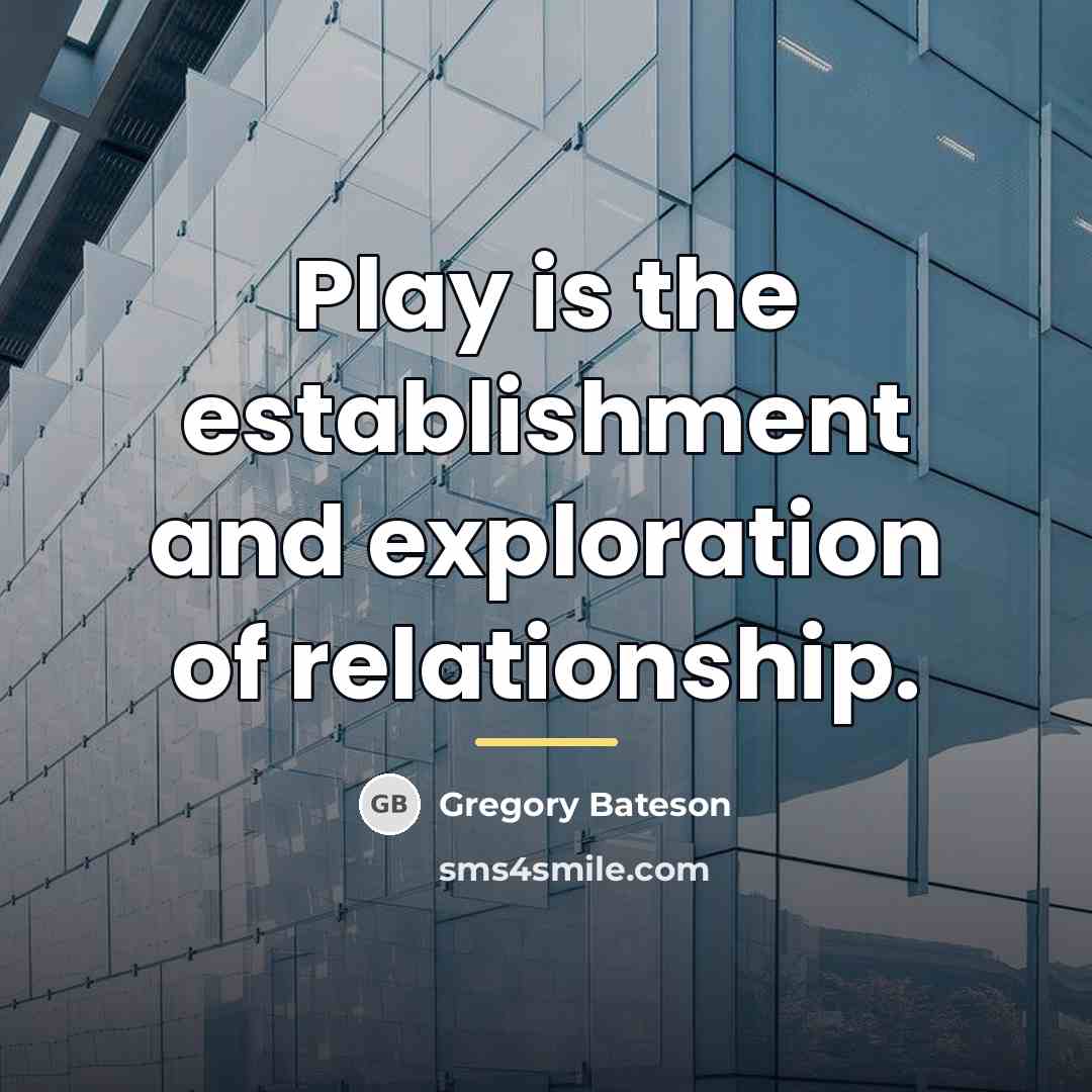 “Play is the establishment and exploration of relationship.…” quote by Gregory Bateson