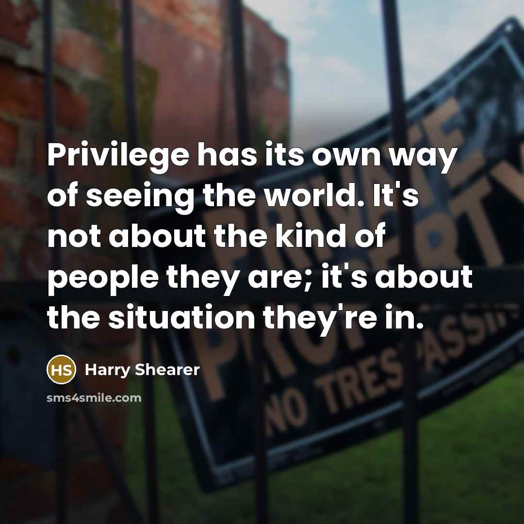 “Privilege has its own way of seeing the world. It's…” quote by Harry Shearer