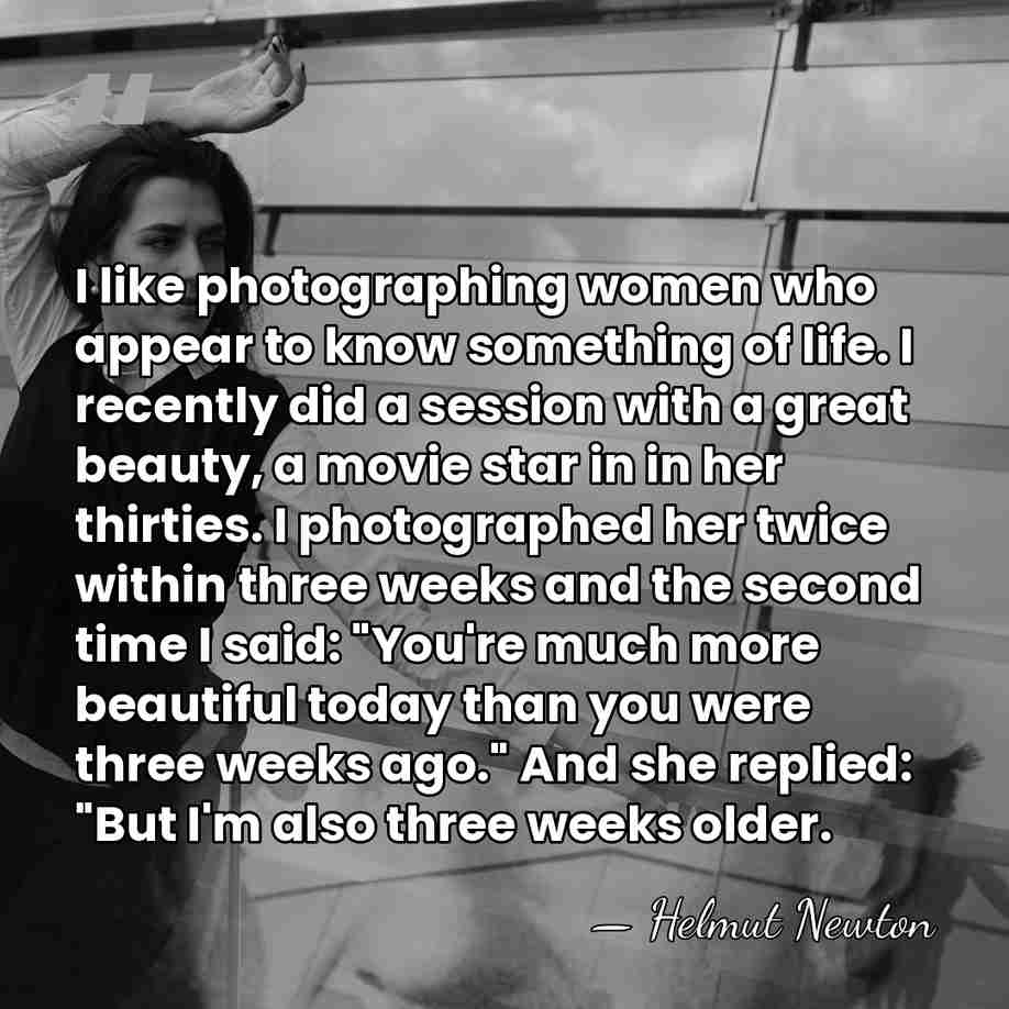 I like photographing women who appear to know something of life. I&hellip; - Helmut Newton