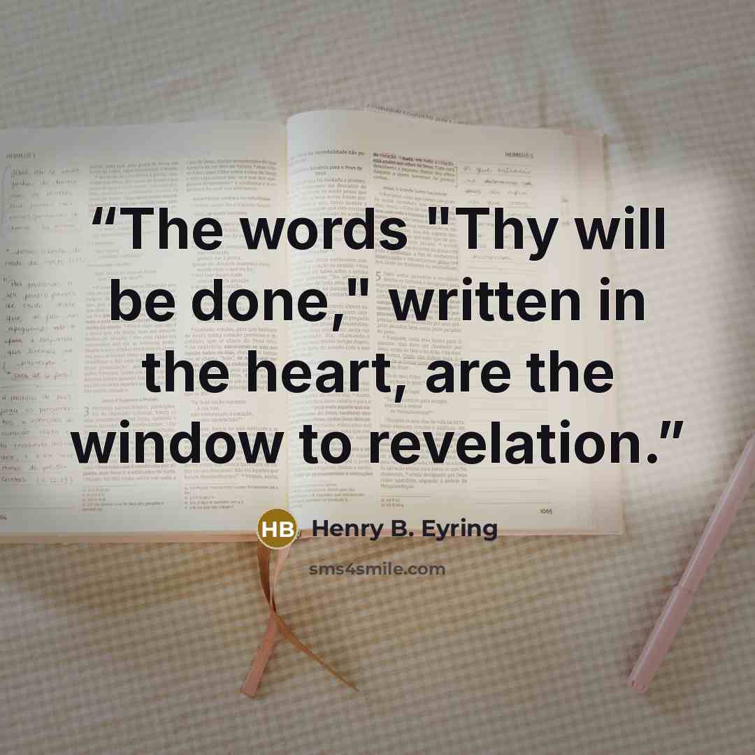 “The words "Thy will be done," written in the heart, are the window to revelation.” quote by Henry B. Eyring