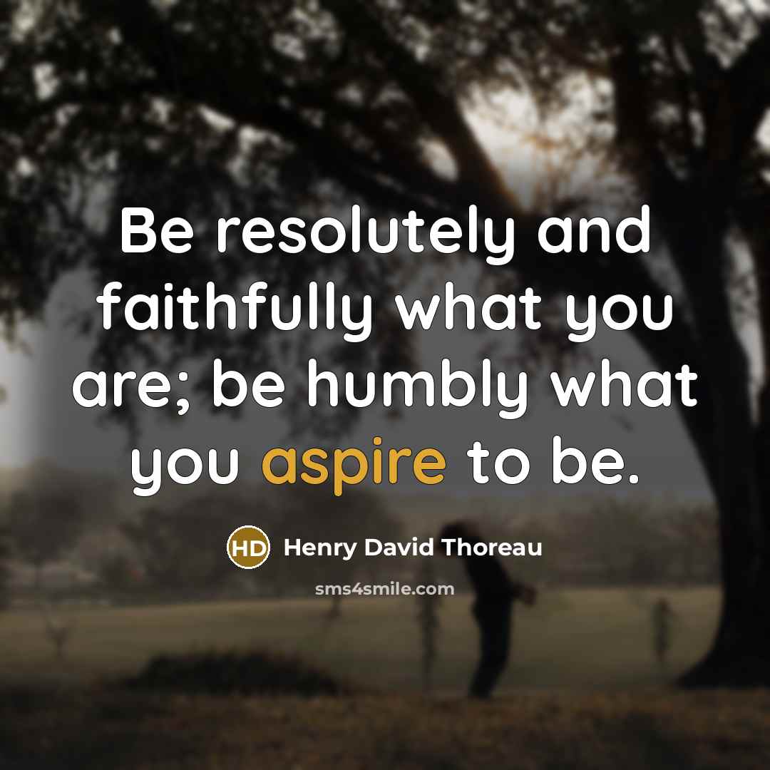 “Be resolutely and faithfully what you are; be humbly what…” quote by Henry David Thoreau