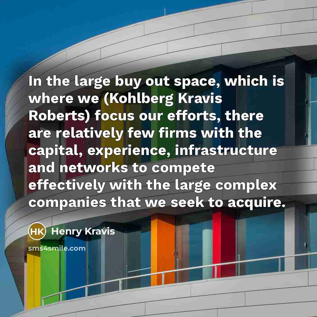 “In the large buy out space, which is where we…” quote by Henry Kravis