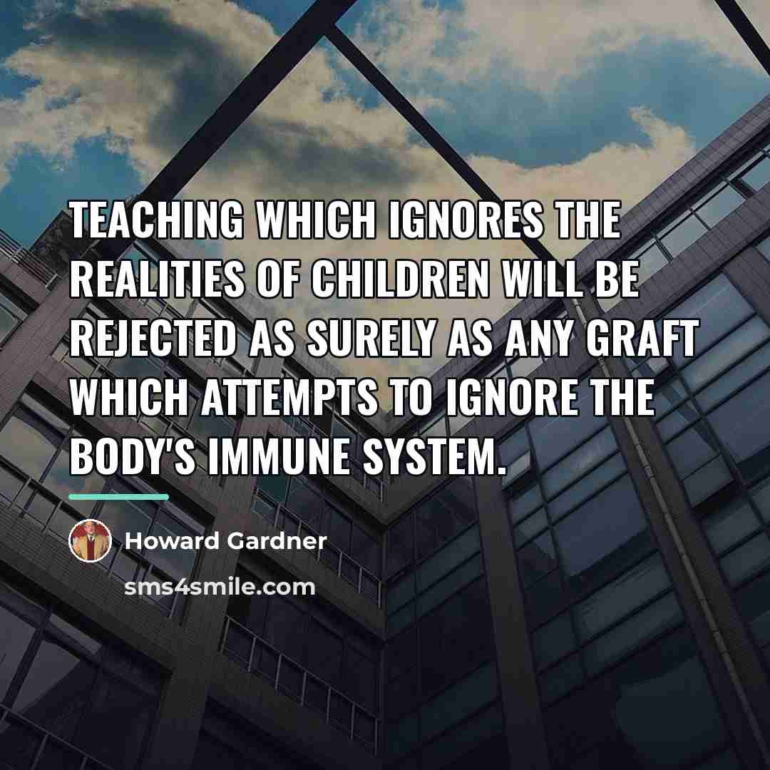 “Teaching which ignores the realities of children will be rejected…” quote by Howard Gardner