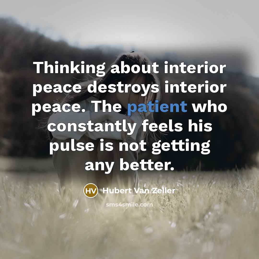 “Thinking about interior peace destroys interior peace. The patient who…” quote by Hubert Van Zeller