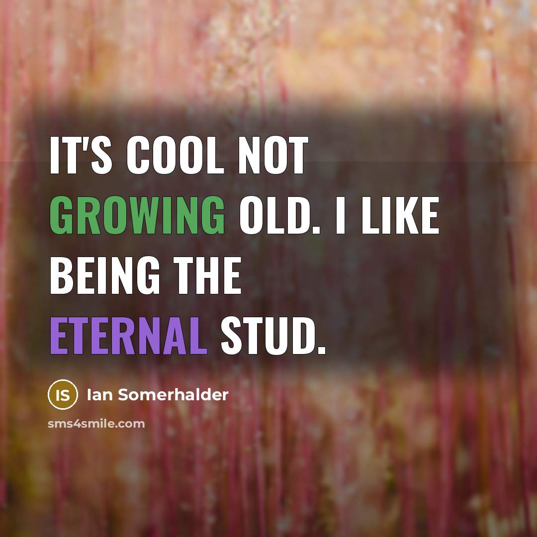 “It's cool not growing old. I like being the eternal stud.” quote by Ian Somerhalder