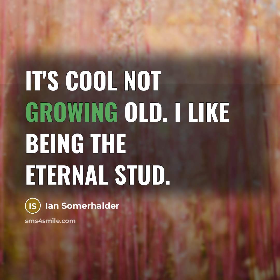 “It's cool not growing old. I like being the eternal…” quote by Ian Somerhalder