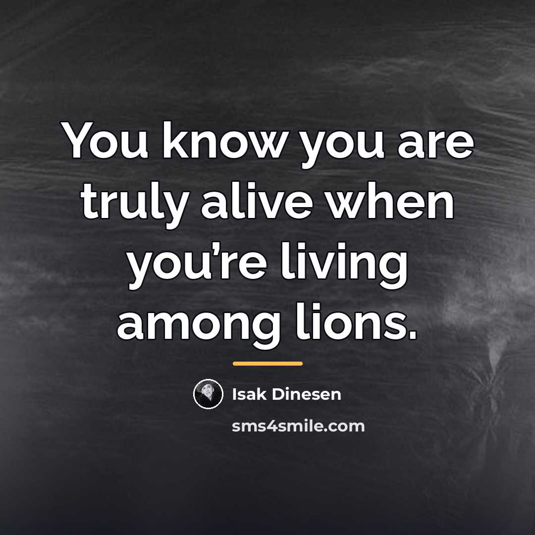 “You know you are truly alive when you’re living among…” quote by Isak Dinesen