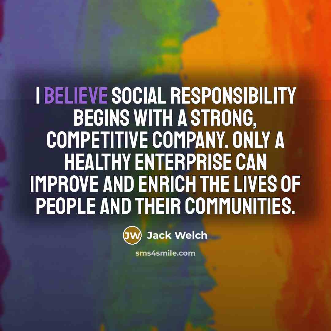 “I believe social responsibility begins with a strong, competitive company.…” quote by Jack Welch
