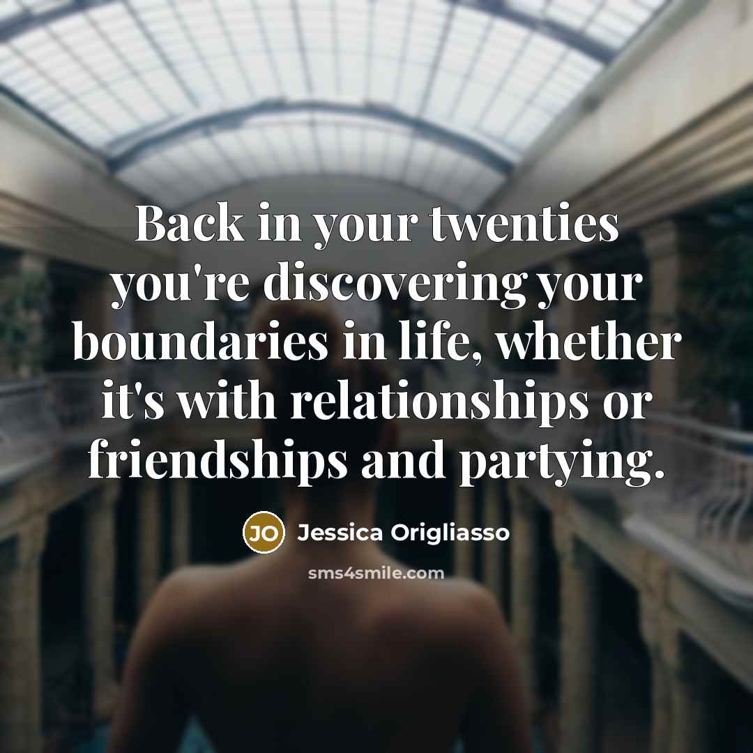“Back in your twenties you're discovering your boundaries in life,…” quote by Jessica Origliasso