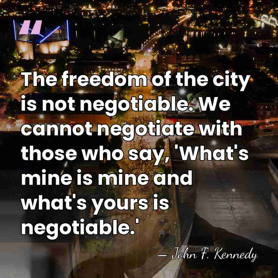 The freedom of the city is not negotiable. We cannot negotiate with&hellip; - John F. Kennedy