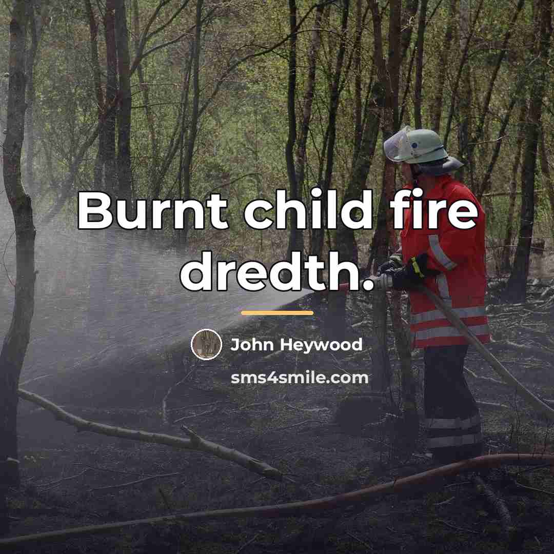 “Burnt child fire dredth.…” quote by John Heywood