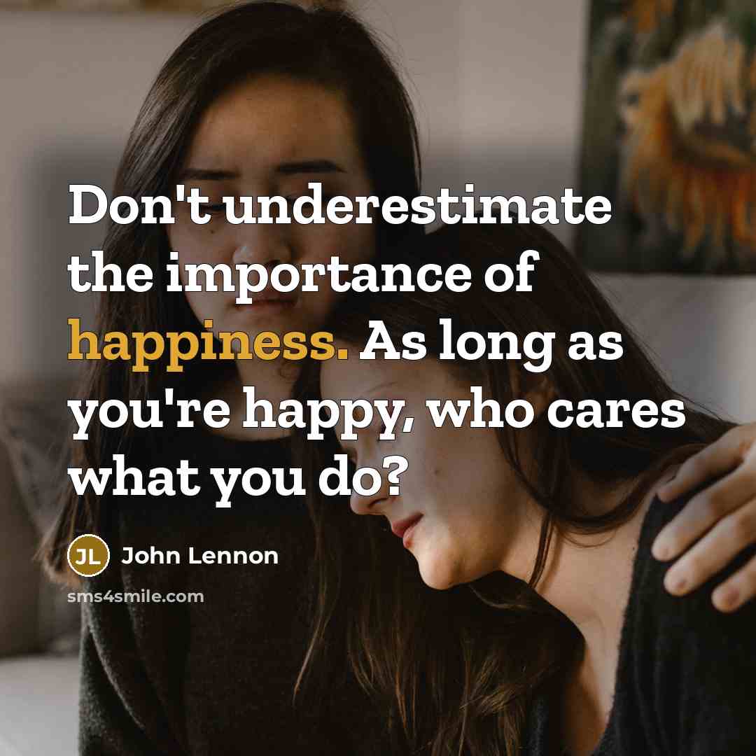 “Don't underestimate the importance of happiness. As long as you're…” quote by John Lennon