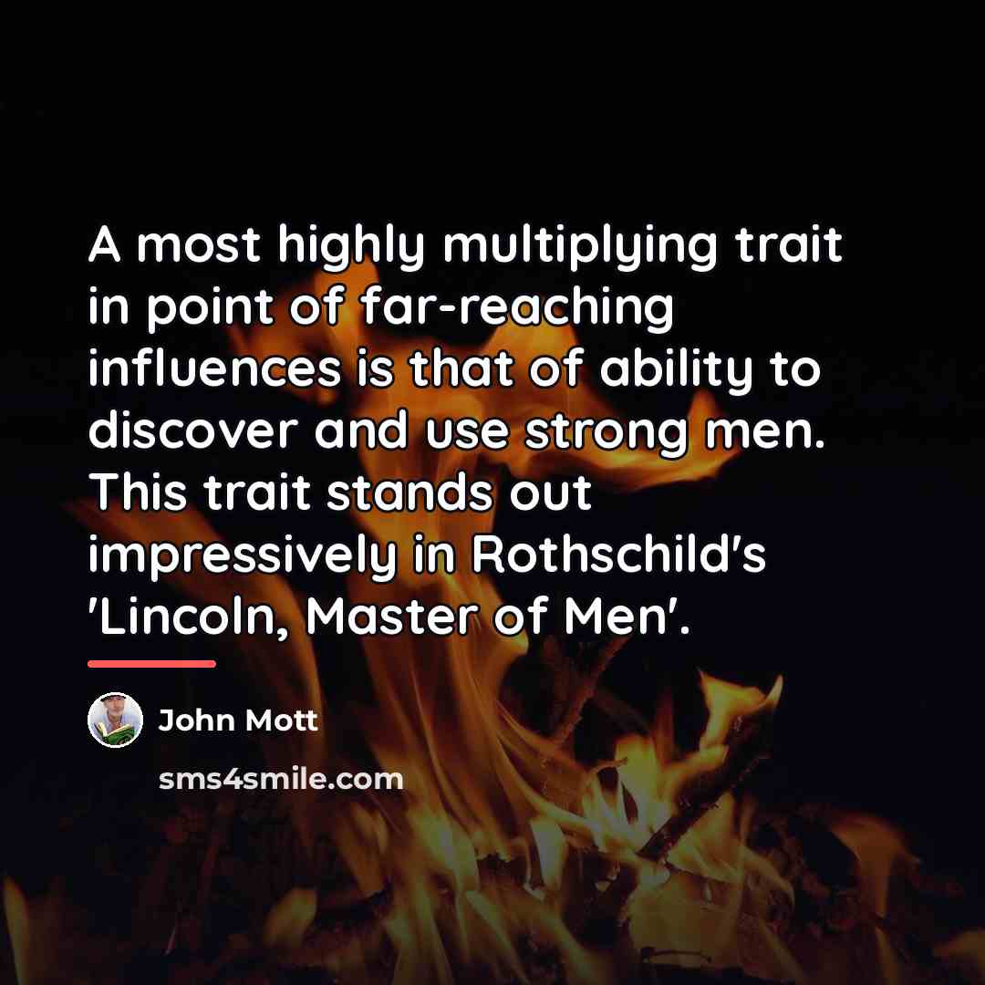 “A most highly multiplying trait in point of far-reaching influences…” quote by John Mott