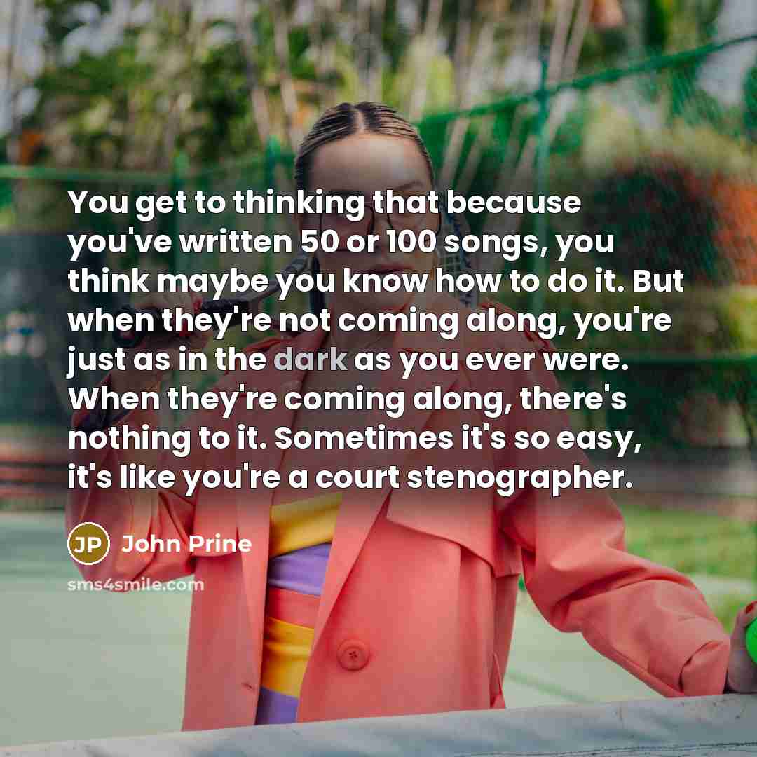 “You get to thinking that because you've written 50 or…” quote by John Prine