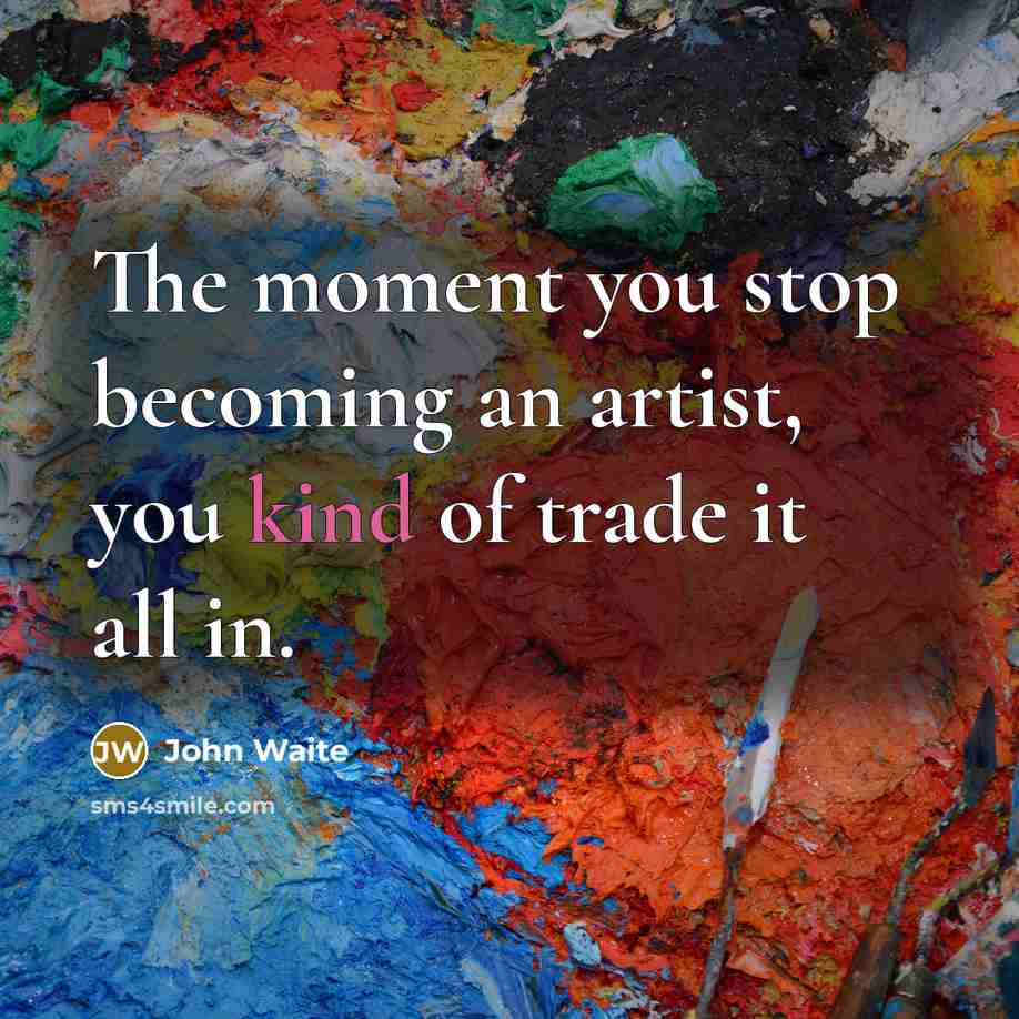 “The moment you stop becoming an artist, you kind of…” quote by John Waite