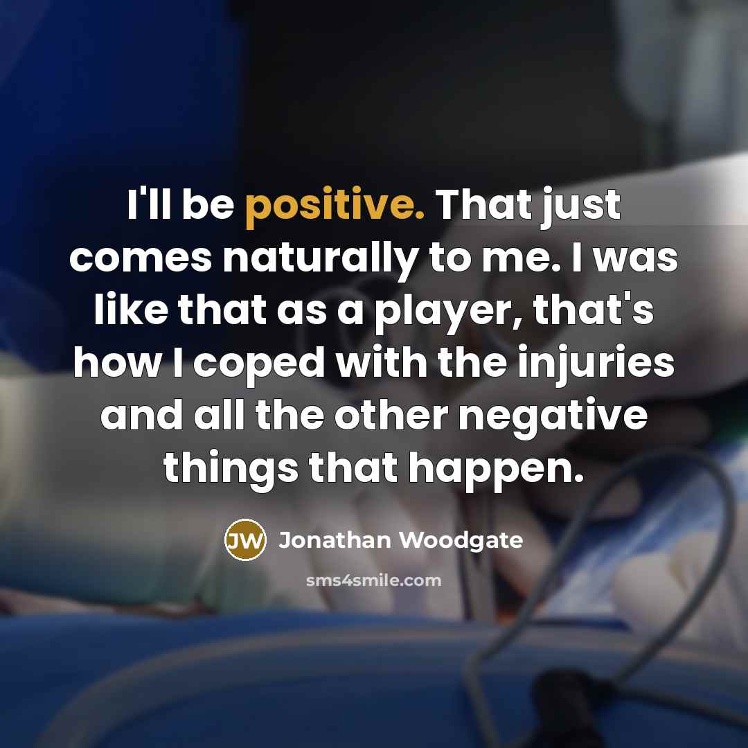 “I'll be positive. That just comes naturally to me. I…” quote by Jonathan Woodgate