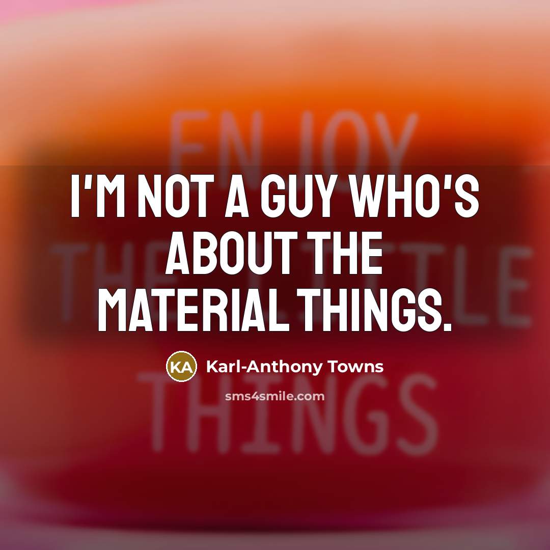“I'm not a guy who's about the material things.…” quote by Karl-Anthony Towns