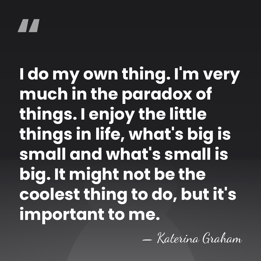 I do my own thing. I'm very much in the paradox of&hellip; - Katerina Graham