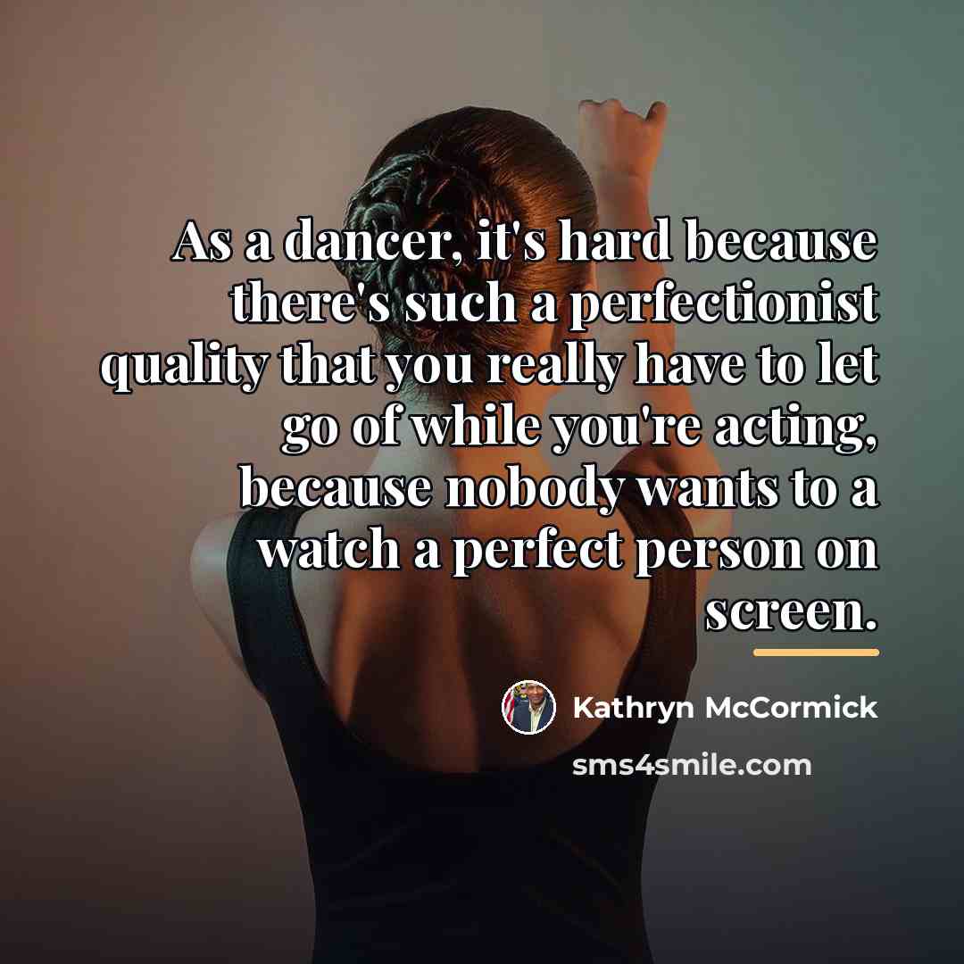 “As a dancer, it's hard because there's such a perfectionist…” quote by Kathryn McCormick