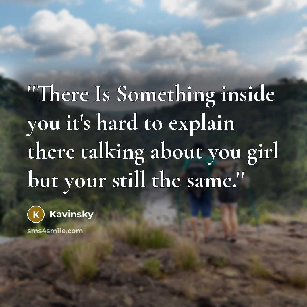 “''There Is Something inside you it's hard to explain there talking about you girl but your still the same.''” quote by Kavinsky