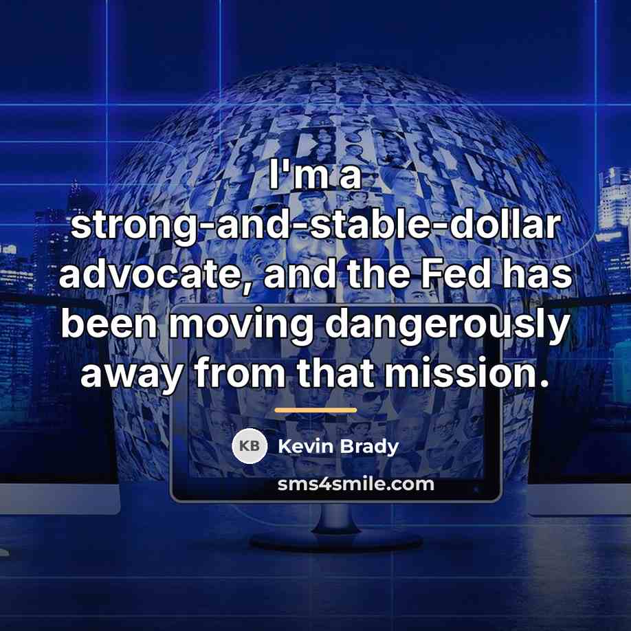 “I'm a strong-and-stable-dollar advocate, and the Fed has been moving…” quote by Kevin Brady