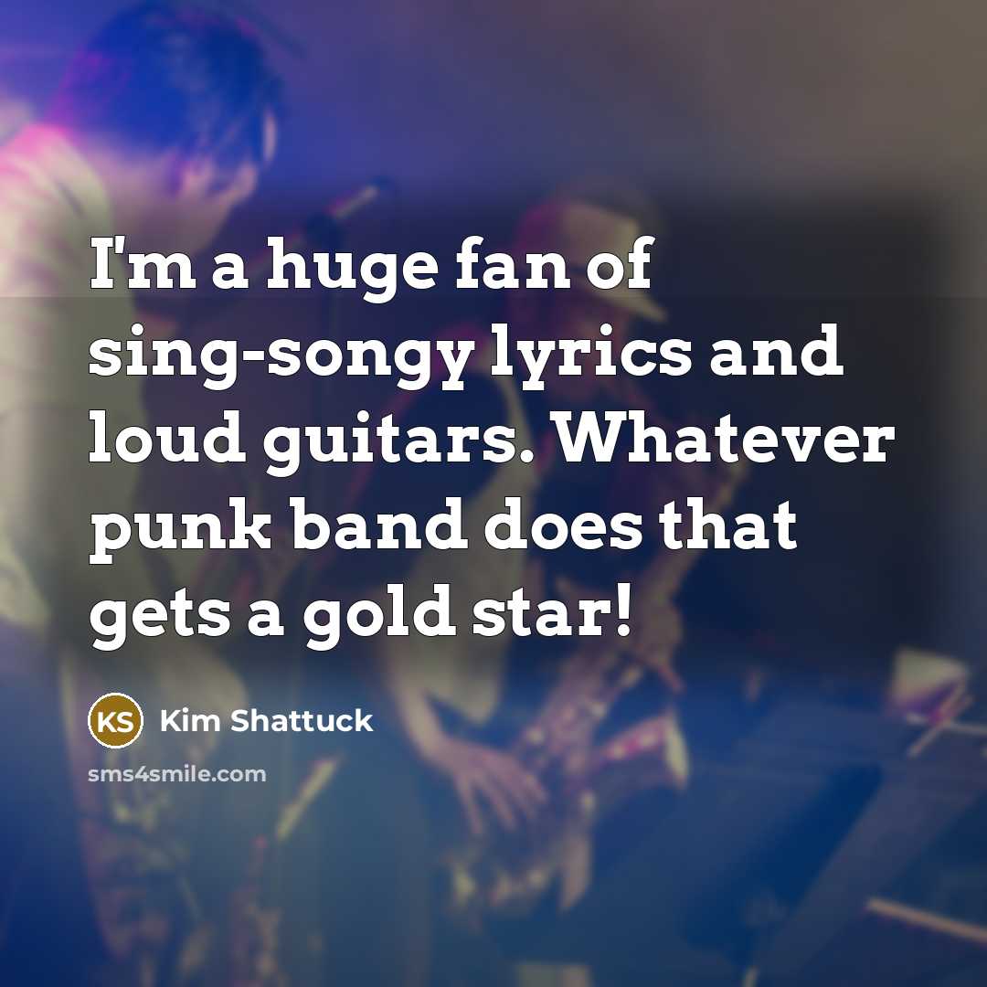 “I'm a huge fan of sing-songy lyrics and loud guitars.…” quote by Kim Shattuck