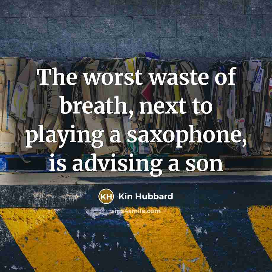 “The worst waste of breath, next to playing a saxophone,…” quote by Kin Hubbard