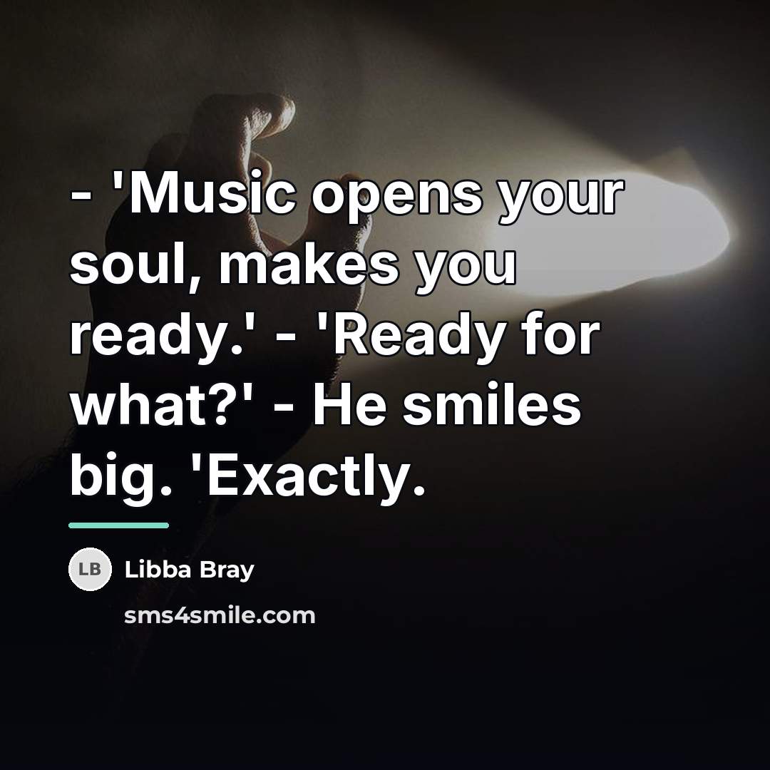 “- 'Music opens your soul, makes you ready.' - 'Ready…” quote by Libba Bray