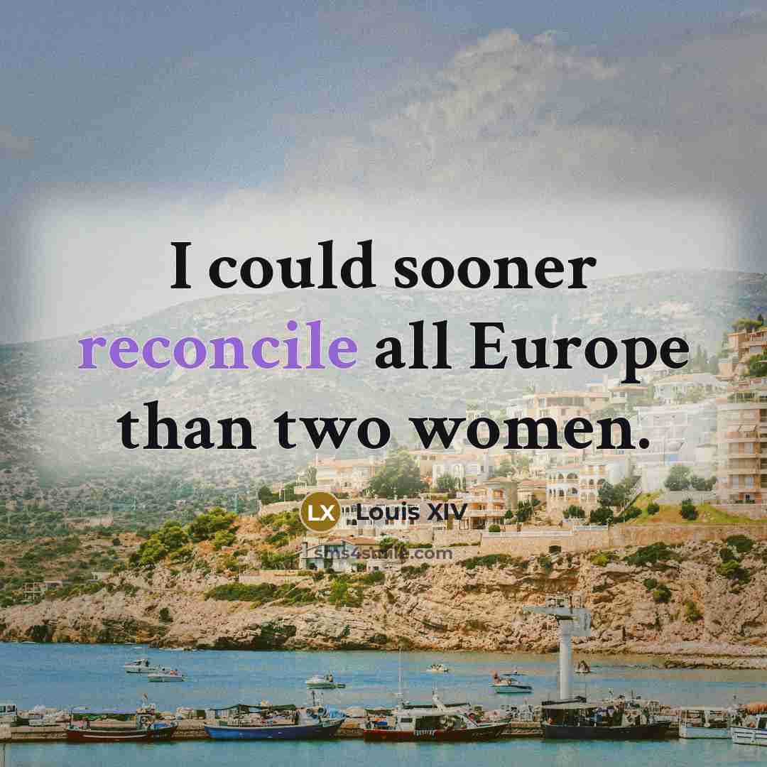“I could sooner reconcile all Europe than two women.…” quote by Louis XIV