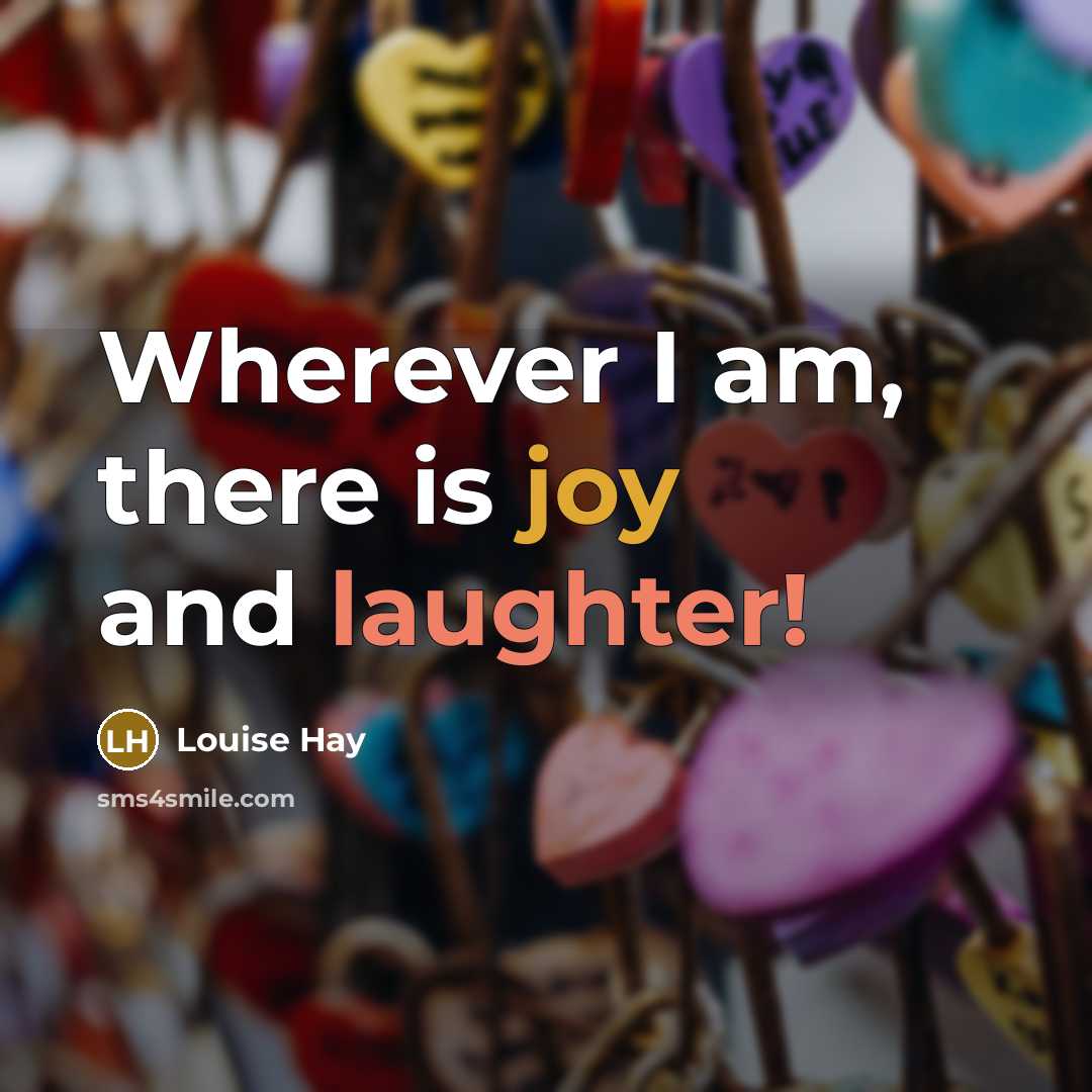 “Wherever I am, there is joy and laughter!…” quote by Louise Hay