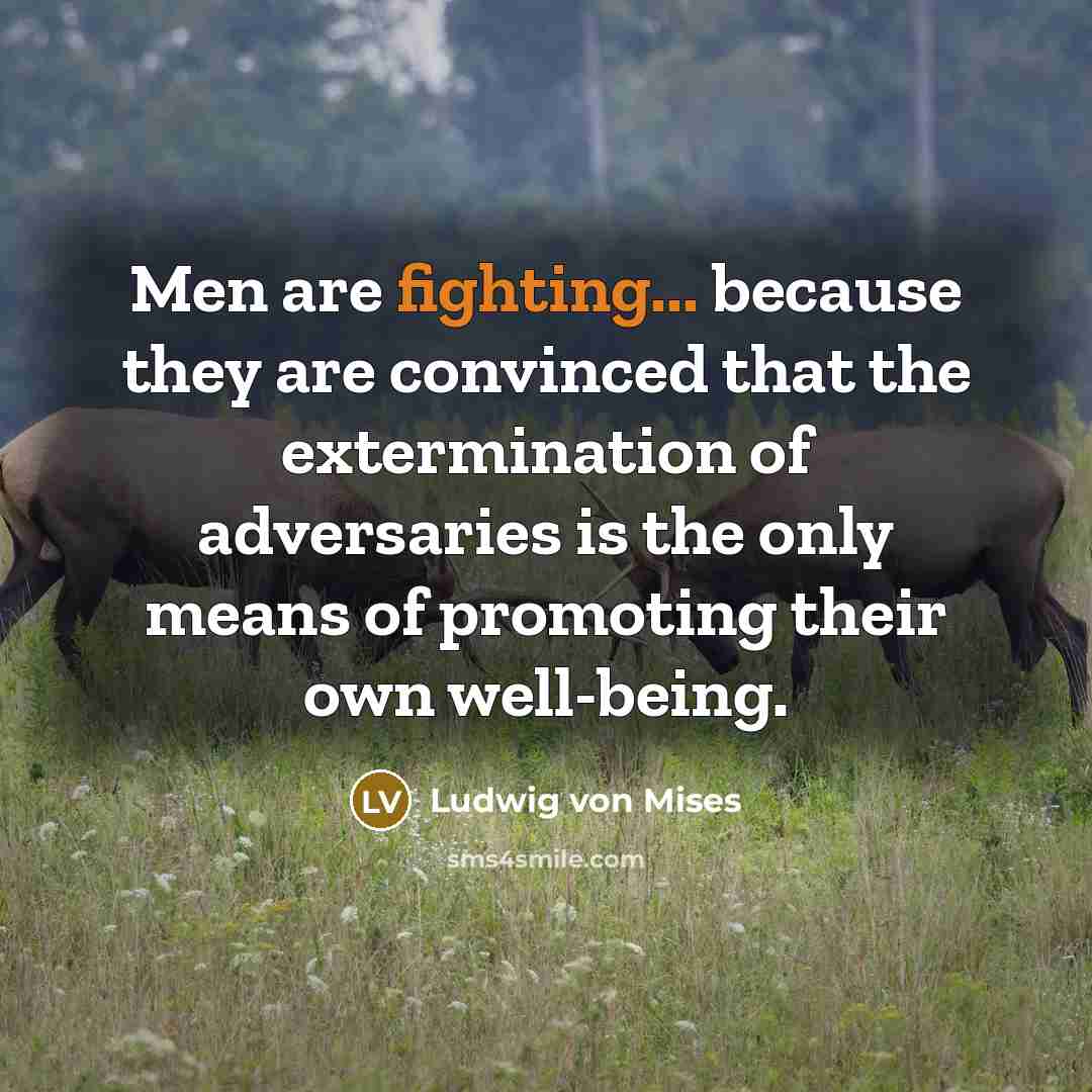 “Men are fighting... because they are convinced that the extermination…” quote by Ludwig von Mises