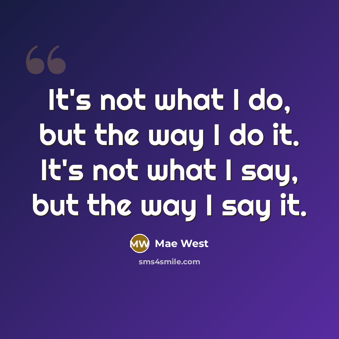 “It's not what I do, but the way I do…” quote by Mae West