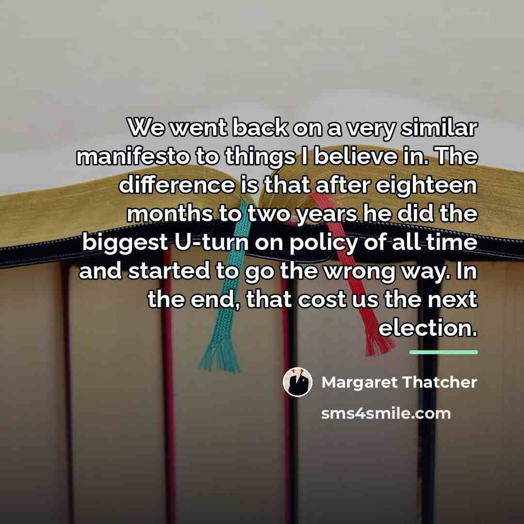 “We went back on a very similar manifesto to things…” quote by Margaret Thatcher
