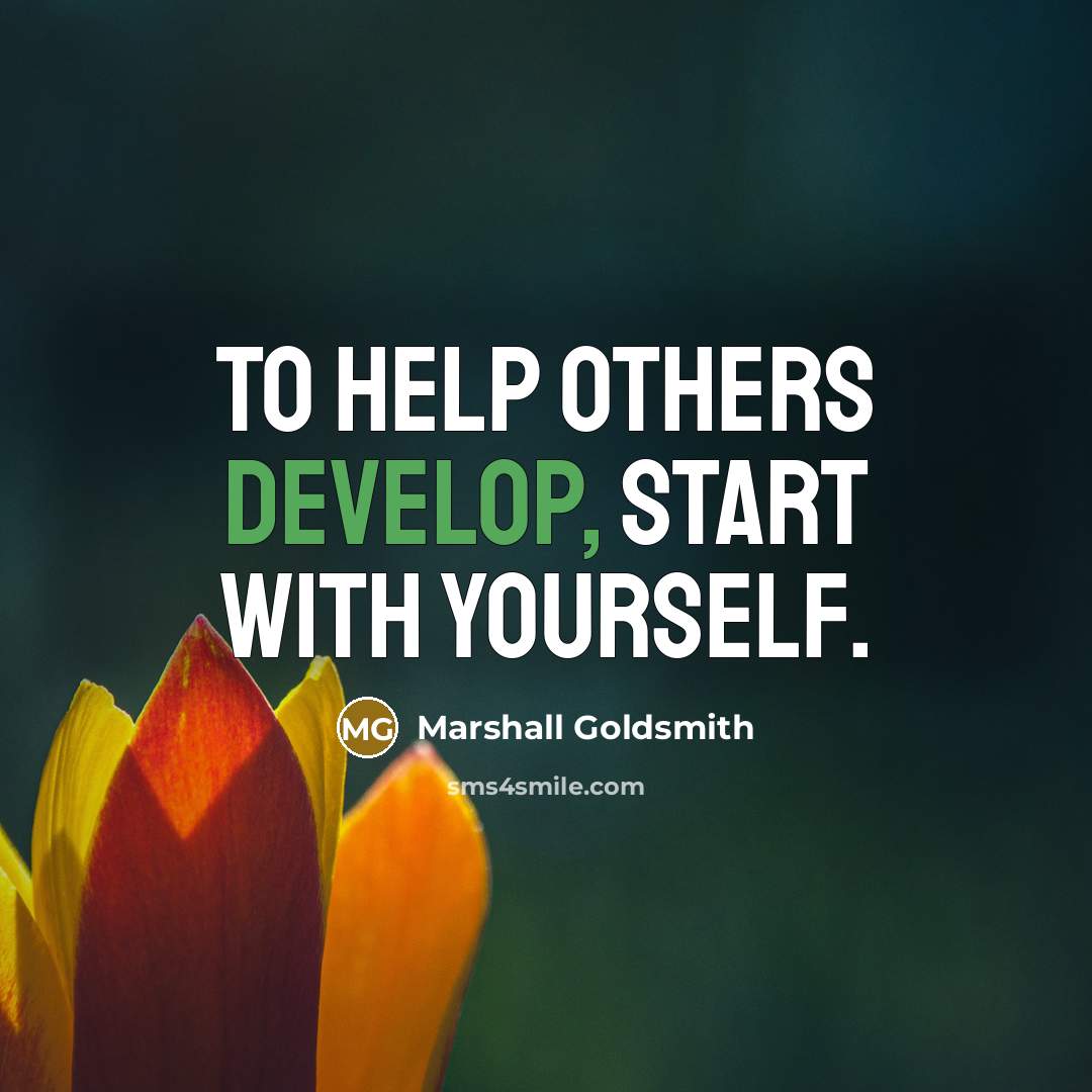 “To help others develop, start with yourself.” quote by Marshall Goldsmith