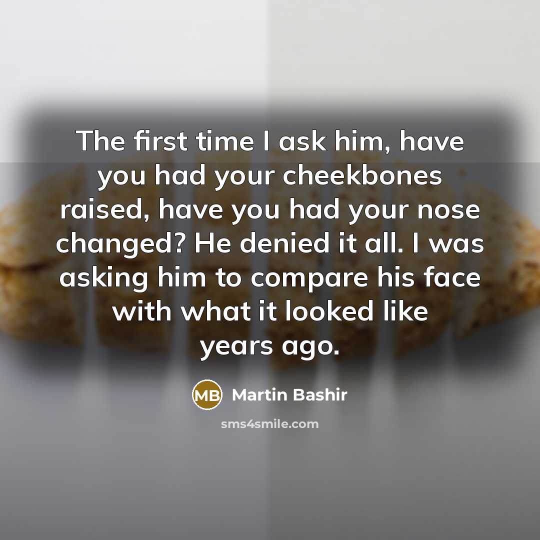 “The first time I ask him, have you had your…” quote by Martin Bashir