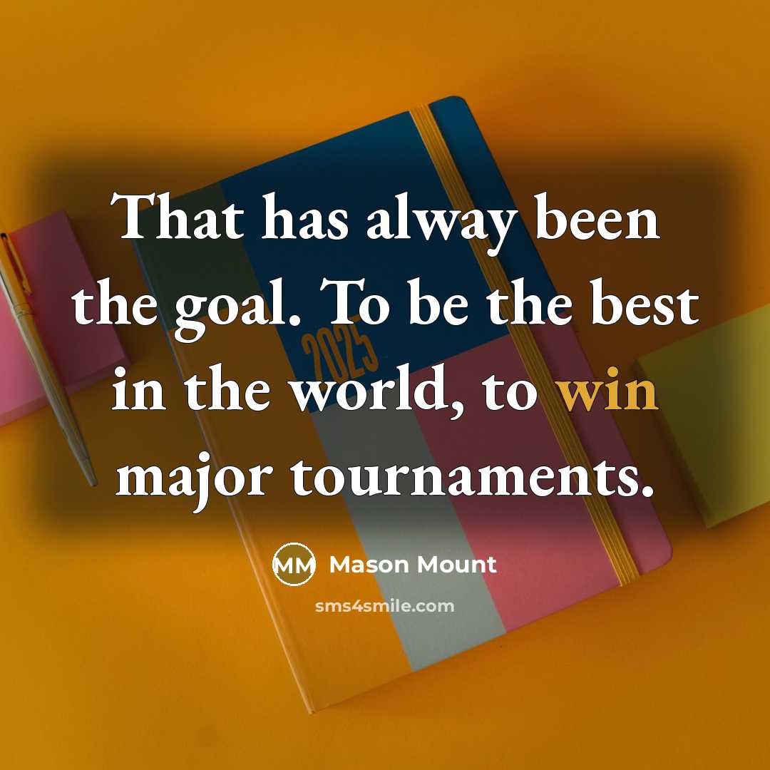 “That has alway been the goal. To be the best…” quote by Mason Mount