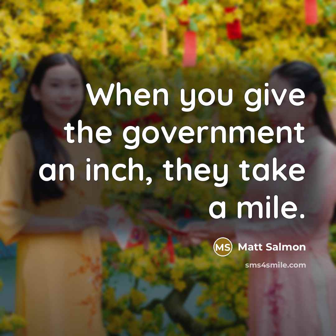 “When you give the government an inch, they take a…” quote by Matt Salmon