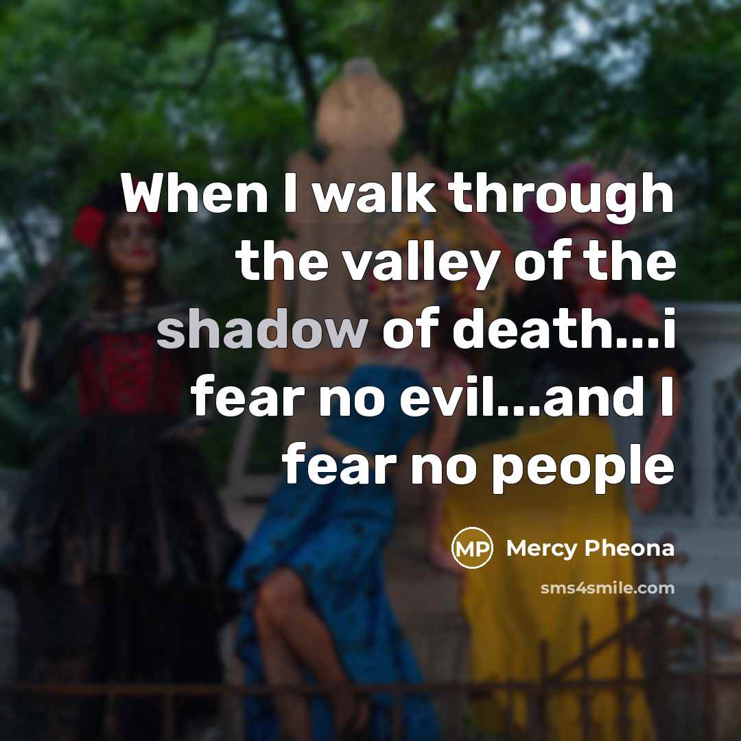 “When I walk through the valley of the shadow of…” quote by Mercy Pheona