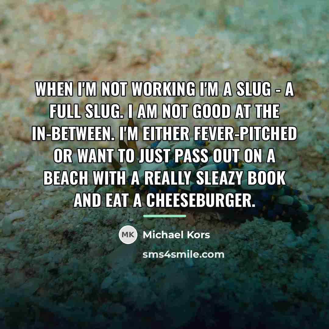 “When I'm not working I'm a slug - a full…” quote by Michael Kors