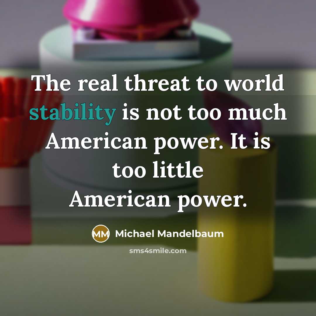 “The real threat to world stability is not too much…” quote by Michael Mandelbaum